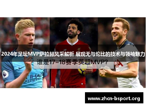 2024年足坛MVP萨拉赫风采解析 展现无与伦比的技术与领袖魅力