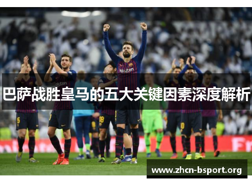 巴萨战胜皇马的五大关键因素深度解析