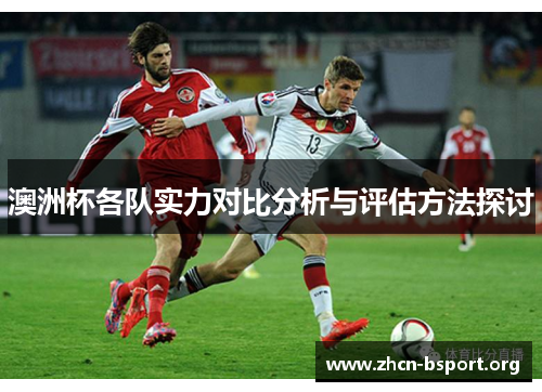 澳洲杯各队实力对比分析与评估方法探讨