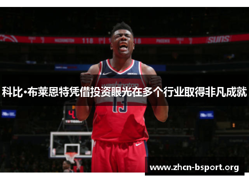 科比·布莱恩特凭借投资眼光在多个行业取得非凡成就