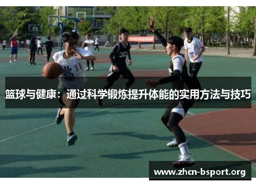 篮球与健康：通过科学锻炼提升体能的实用方法与技巧