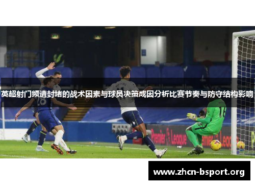 英超射门频遭封堵的战术因素与球员决策成因分析比赛节奏与防守结构影响