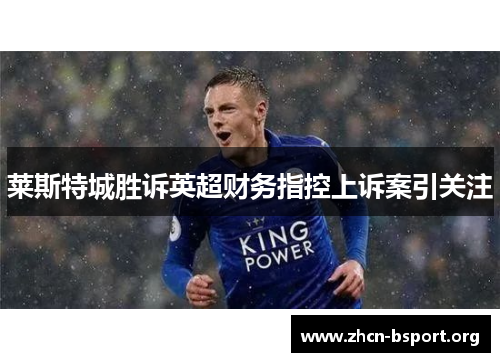 莱斯特城胜诉英超财务指控上诉案引关注